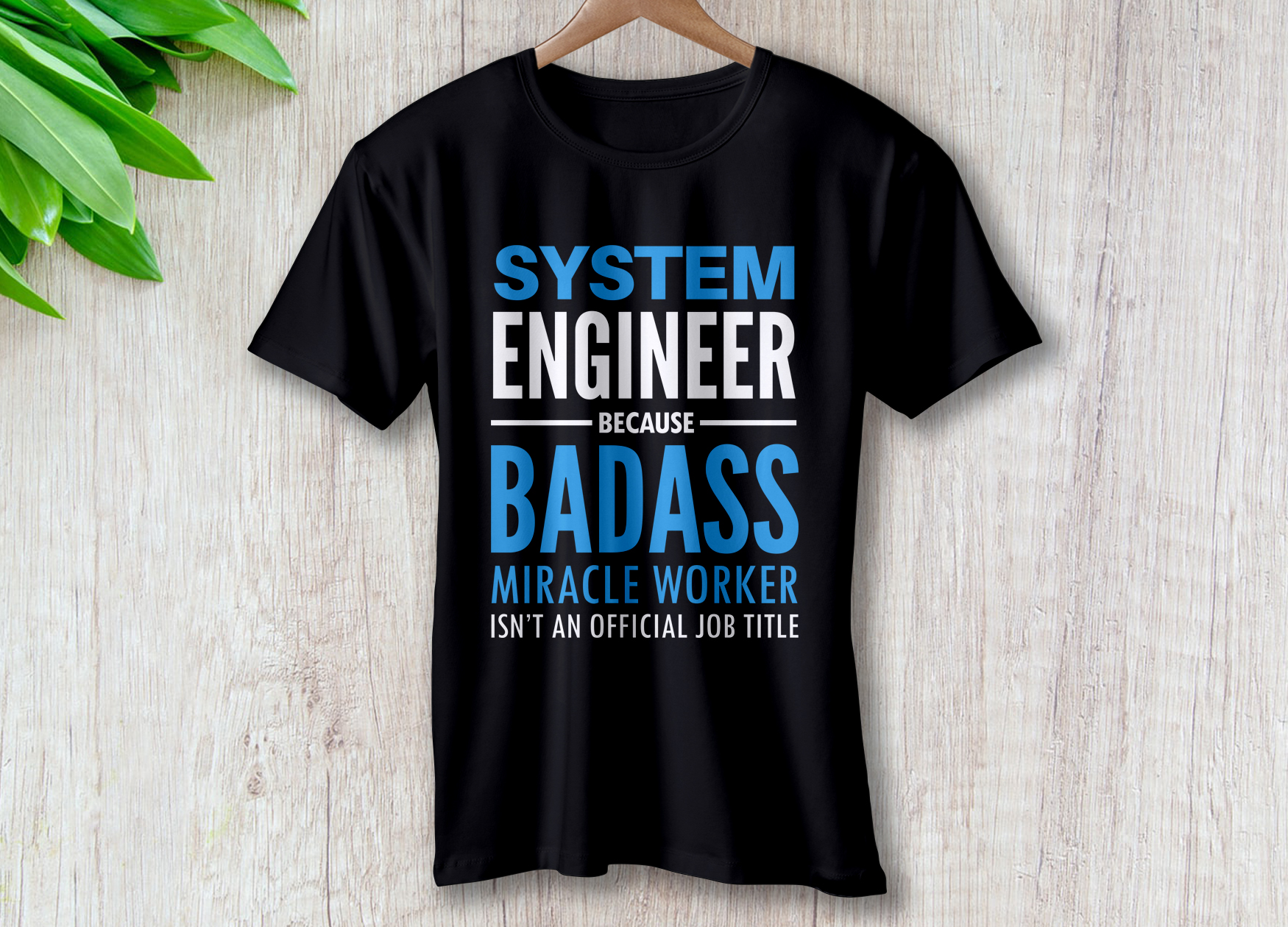 System Engineer – Because Badass Miracle Worker Isn’t an Official Job Title T-Shirt